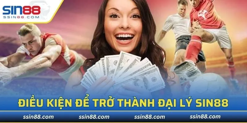 Điều kiện cơ bản để trở thành đại lý SIN88