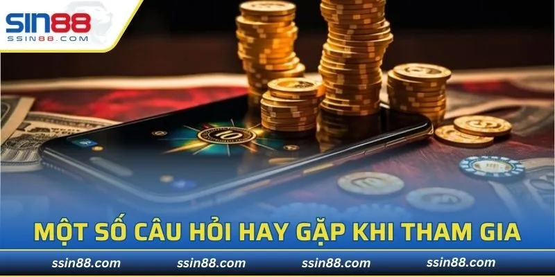 Một số câu hỏi sẽ hay gặp khi đã tham gia